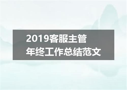 2019客服主管年终工作总结范文
