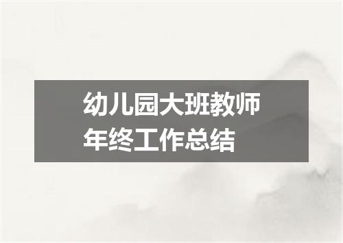 幼儿园大班教师年终工作总结
