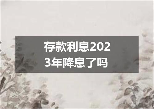 存款利息2023年降息了吗
