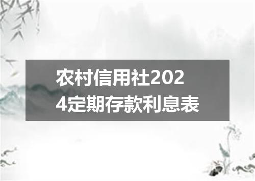 农村信用社2024定期存款利息表