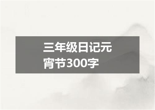 三年级日记元宵节300字