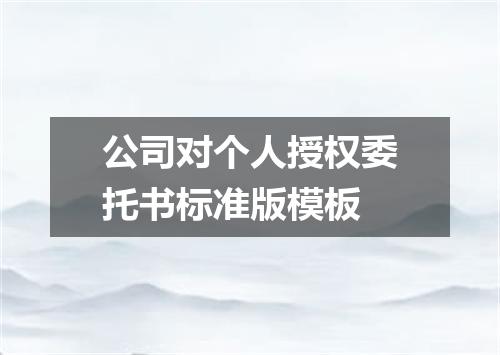 公司对个人授权委托书标准版模板