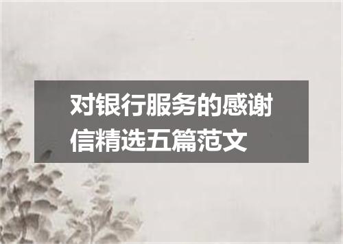 对银行服务的感谢信精选五篇范文