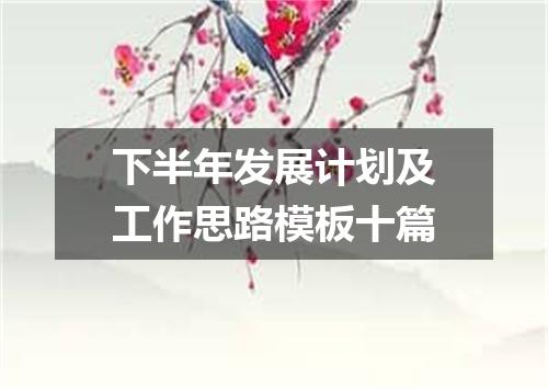 下半年发展计划及工作思路模板十篇