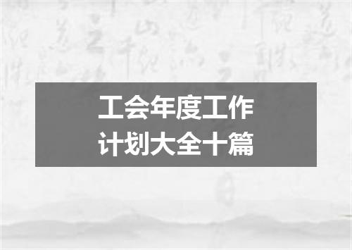 工会年度工作计划大全十篇