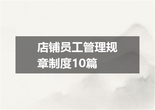 店铺员工管理规章制度10篇