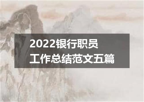 2022银行职员工作总结范文五篇