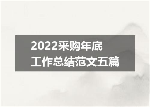 2022采购年底工作总结范文五篇