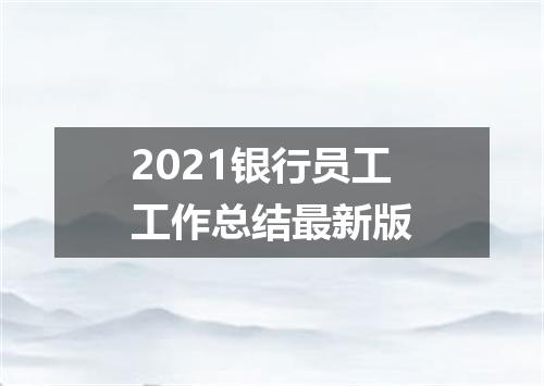 2021银行员工工作总结最新版