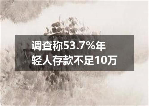 调查称53.7%年轻人存款不足10万