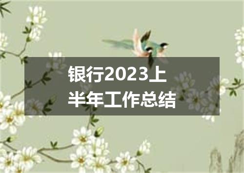 银行2023上半年工作总结