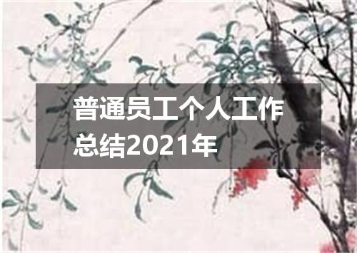 普通员工个人工作总结2021年