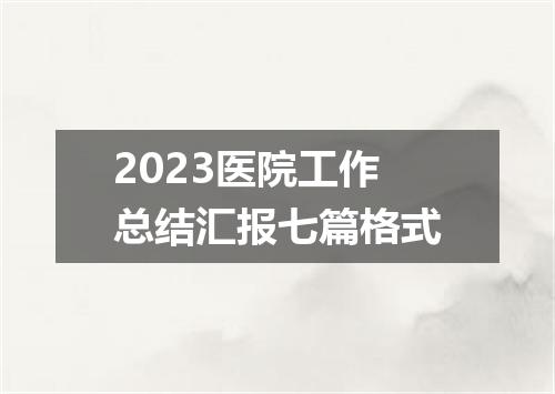 2023医院工作总结汇报七篇格式