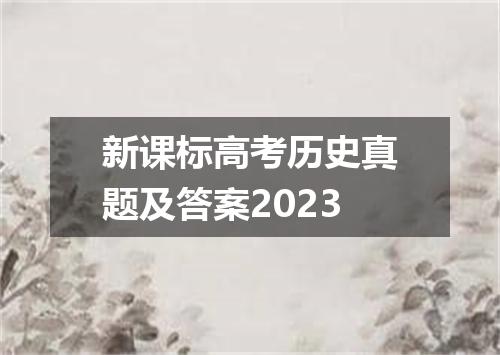 新课标高考历史真题及答案2023