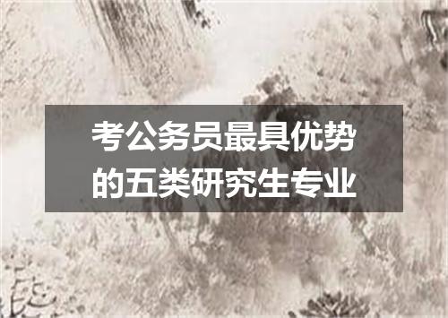 考公务员最具优势的五类研究生专业