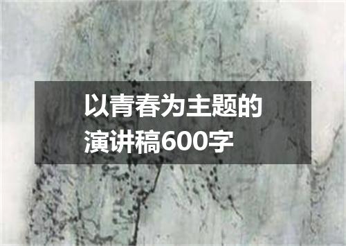 以青春为主题的演讲稿600字