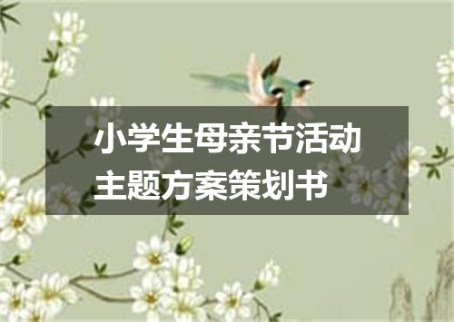 小学生母亲节活动主题方案策划书