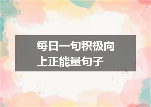 每日一句积极向上正能量句子