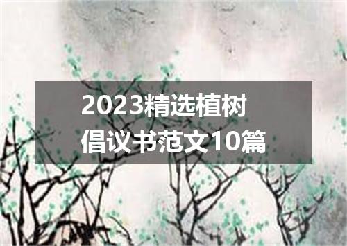 2023精选植树倡议书范文10篇