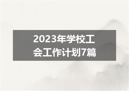 2023年学校工会工作计划7篇