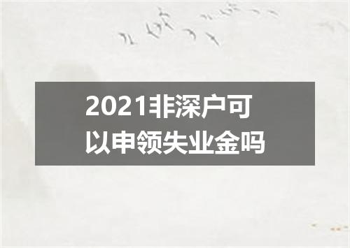 2021非深户可以申领失业金吗