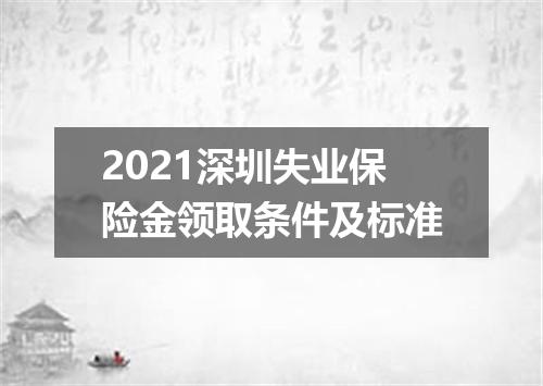 2021深圳失业保险金领取条件及标准