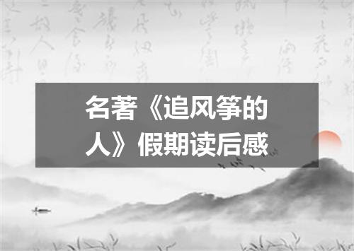 名著《追风筝的人》假期读后感