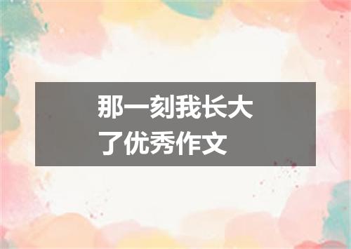 那一刻我长大了优秀作文