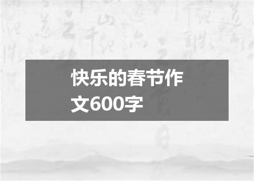 快乐的春节作文600字