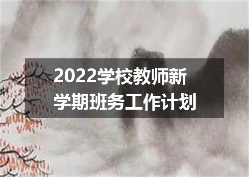 2022学校教师新学期班务工作计划