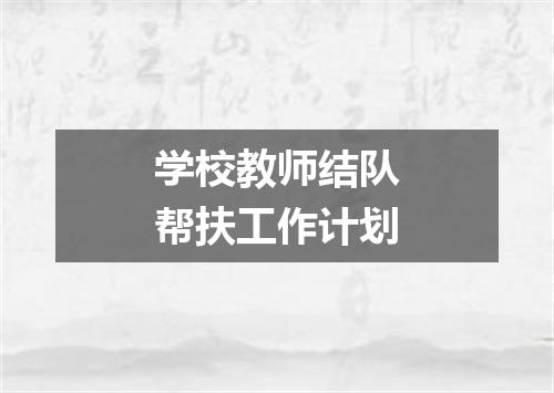 学校教师结队帮扶工作计划