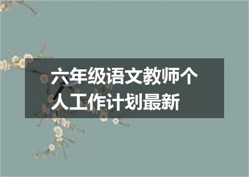 六年级语文教师个人工作计划最新