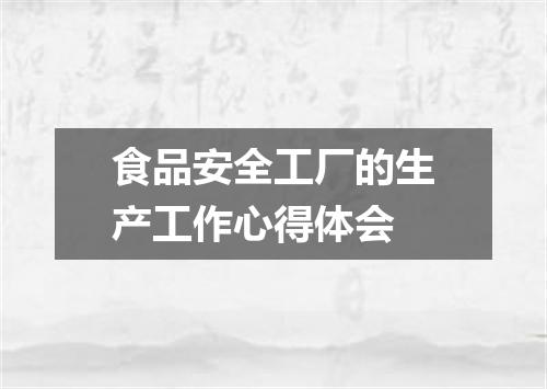 食品安全工厂的生产工作心得体会
