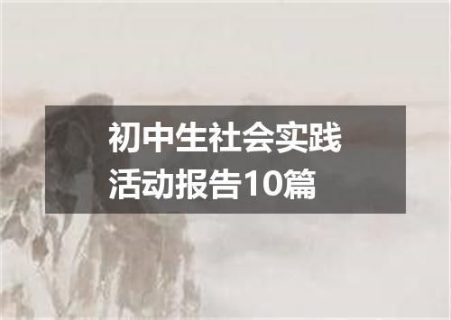 初中生社会实践活动报告10篇