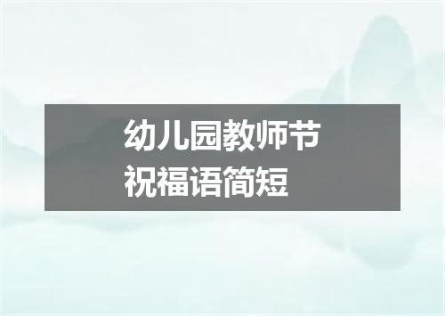 幼儿园教师节祝福语简短