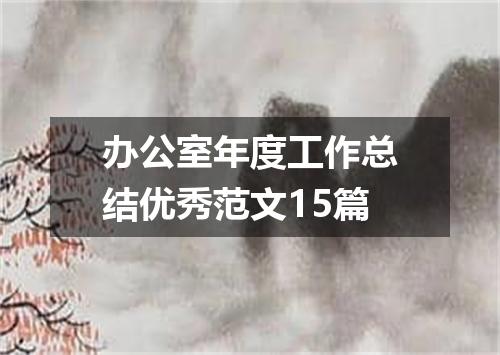 办公室年度工作总结优秀范文15篇