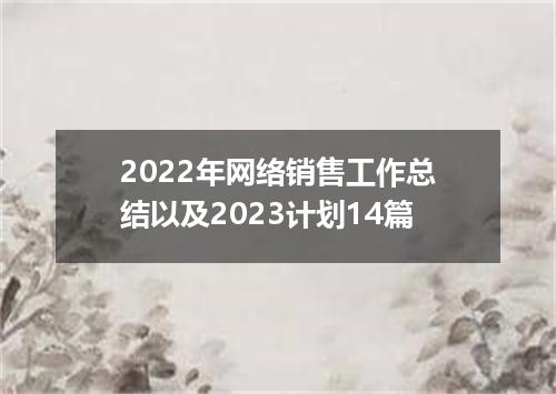 2022年网络销售工作总结以及2023计划14篇
