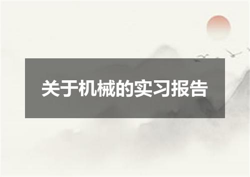 关于机械的实习报告