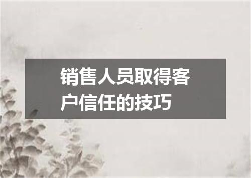 销售人员取得客户信任的技巧