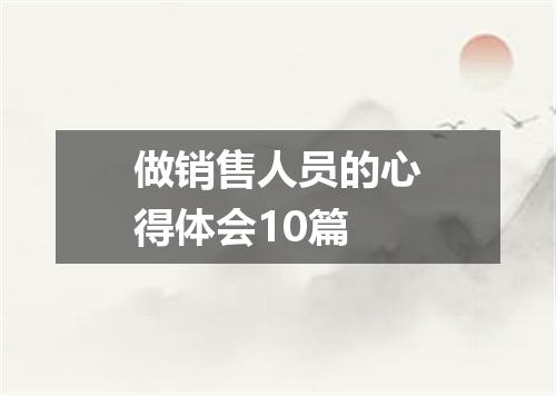 做销售人员的心得体会10篇