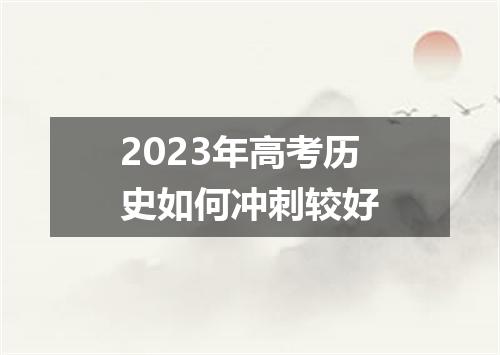 2023年高考历史如何冲刺较好