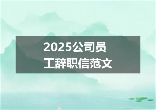 2025公司员工辞职信范文