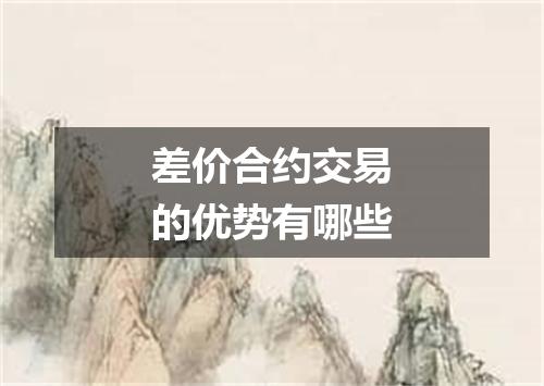 差价合约交易的优势有哪些