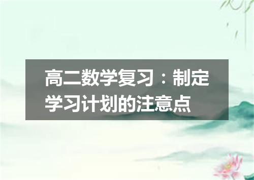 高二数学复习：制定学习计划的注意点
