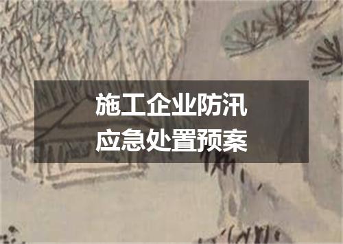 施工企业防汛应急处置预案