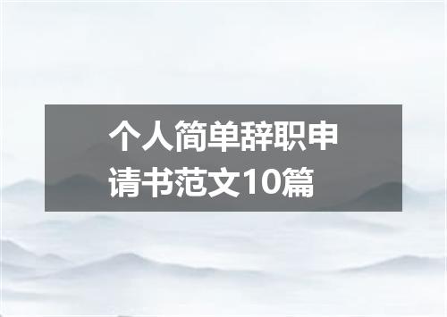 个人简单辞职申请书范文10篇