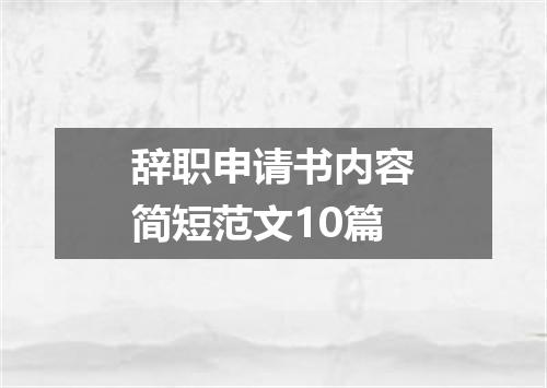 辞职申请书内容简短范文10篇