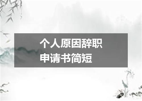 个人原因辞职申请书简短