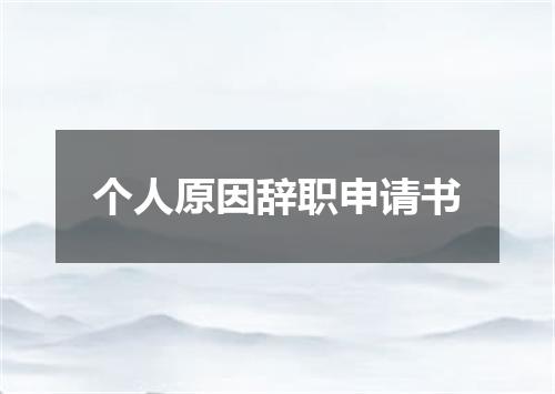个人原因辞职申请书