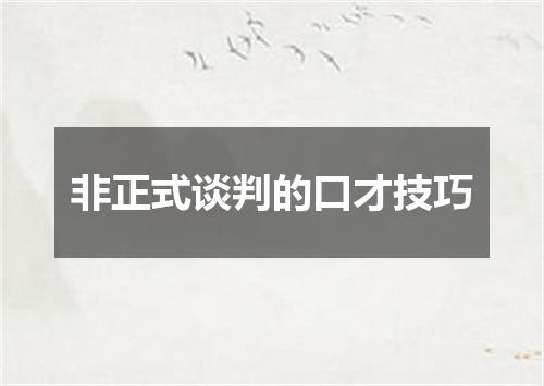 非正式谈判的口才技巧